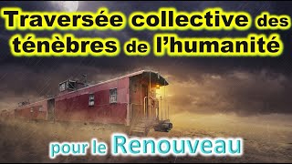 Traversée collective des ténèbres de lhumanité pour le Renouveau [upl. by Maretz991]