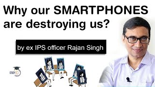 Why our SMARTPHONES are destroying us Explained by ExIPS Rajan Singh [upl. by Riamu833]