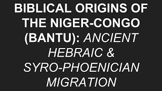 Biblical Origins of the NigerCongo Bantu Ancient Hebraic SyroPhoenician Migration [upl. by Ellevehs]