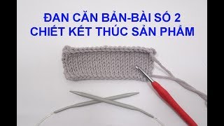 HƯỚNG DẪN ĐAN CĂN BẢN BÀI SỐ 2 CHIẾT KẾT THÚC SẢN PHẨM [upl. by Ballou956]