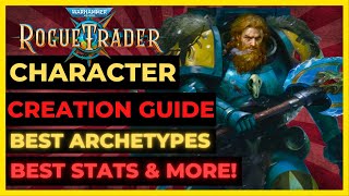 W40K ROGUE TRADER  CHARACTER CREATION Guide Best ARCHETYPES STATS Origins amp More [upl. by Chamberlin]