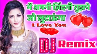 Main Apni Zindagi Bhi Tujhpe Jo LutaungaDj Remix💕Dj Specail Mix 💕New Song 2022 💕 New Hindi Song [upl. by Oza474]