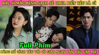 Bác Sĩ Mắc Bệnh Sạch Sẽ Chưa Biết Yêu Là Gì  Bùng Nổ Tình Yêu Với Cô Giáo Ngay Lần Đầu Gặp Mặt [upl. by Naiviv434]