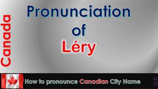 Léry  How to pronounce Léry Roussillon Montérégie in French Canadian accent [upl. by Nabatse675]