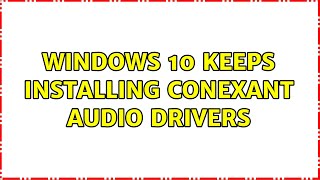 Windows 10 keeps installing Conexant audio drivers 2 Solutions [upl. by Redfield]