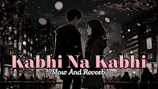 Kabhi Na Kabhi Full Song  Slow And Reverb 🎧lofi viral trending [upl. by Enilreug]