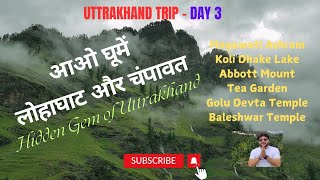 DAY 3  EXPLORING LOHAGHAT amp CHAMPAWAT  इन जगहों पर तो जरूर जायें [upl. by Akimyt]