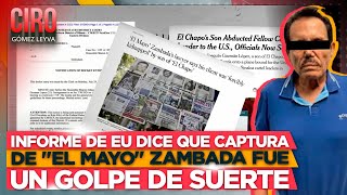 Informe de EU dice que captura de quotEl Mayoquot Zambada fue un golpe de suerte  Ciro Gómez Leyva [upl. by Khajeh]