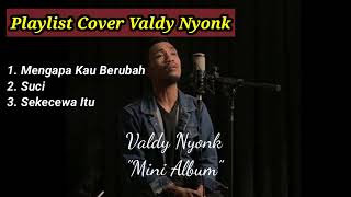 Cover Valdy Nyonk  Mengapa Kau Berubah  Suci  Sekecewa Itu  Valdy Nyonk quotMini Albumquot [upl. by Dedric]