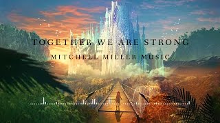 Mitchell Miller Music  Together We Are Strong Epic • Uplifting • Orchestral [upl. by Sewel836]