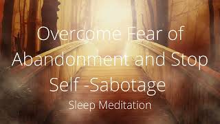 Overcome Fear Of Abandonment amp Stop Self Sabotage Guided Sleep Meditation [upl. by Sessilu]