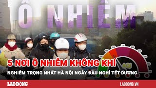 5 nơi ô nhiễm không khí nghiêm trọng nhất Hà Nội ngày đầu nghỉ Tết Dương  Báo Lao Động [upl. by Zoha]