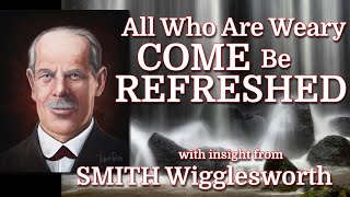 Smith Wigglesworth  Insight All Who Are Weary Come Be Refreshed [upl. by Ellehcor]