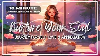 SelfLove amp Appreciation 10 Minute Guided Meditation Journey To Nurture Your Soul [upl. by Aleemaj]