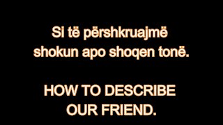 MËSO ANGLISHT 9 SI TË PËRSHKRUAJMË SHOKUN APO SHOQEN TONË How to describe our friend [upl. by Ixela]