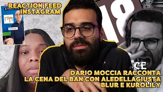 DARIO MOCCIA RACCONTA la CENA del BAN con ALEDELLAGIUSTA BLUR e KUROLILY  REACTION FEED INSTAGRAM [upl. by Modie434]