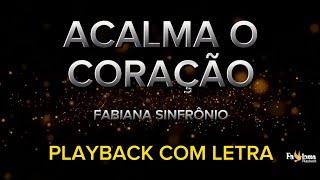 Acalma o Coração  Fabiana Sinfrônio  PLAYBACK COM LETRA [upl. by Ayin]