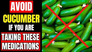 Warning Do Not Eat Cucumbers If You’re Taking These Medications [upl. by Nauqas]