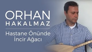 Orhan Hakalmaz  Hastane Önünde İncir Ağacı [upl. by Prager909]