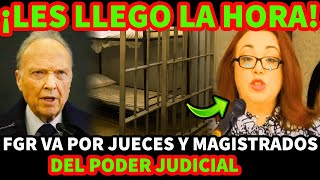 ¡LES LLEGO LA JUSTICIA FGR VA POR JUECES Y MAGISTRADOS DEL PODER JUDICIAL [upl. by Johan]