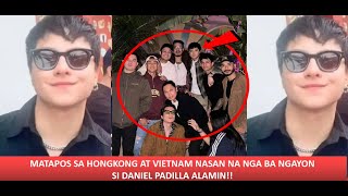 WHERE IS DANIEL PADILLA NOW MATAPOS SAHK AT VIETNAM NASAN NA NGA BA SI DJ PANOORIN [upl. by Akram]