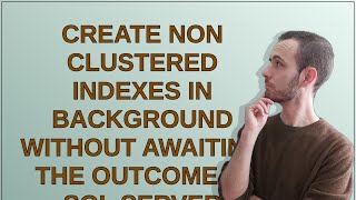 Create non clustered indexes in background without awaiting the outcome in Sql Server [upl. by Jr]