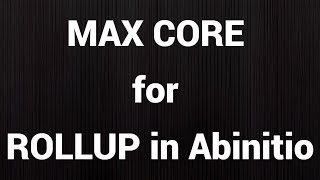 MAX CORE in Rollup in Abinitio [upl. by Hein]