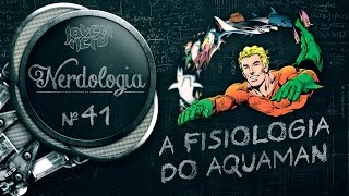 A FISIOLOGIA DO AQUAMAN  Nerdologia [upl. by Leamse]