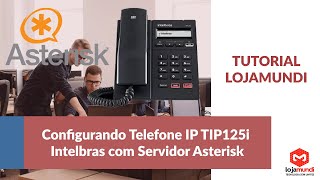 Configurando Telefone IP TIP125i Intelbras com Servidor Asterisk  Tutorial LojaMundi [upl. by Preston492]