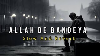 Allah De Bandeya  Slow amp Reverb  Bpraak  Jani  Wasi Lofi [upl. by Ettesil340]