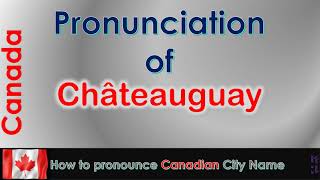 Châteauguay  How to pronounce Châteauguay Roussillon Montérégie in French Canadian accent [upl. by Ashley]