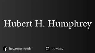 How To Pronounce Hubert H Humphrey [upl. by Ailama]