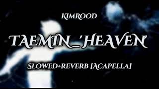 TAEMINHEAVEN Slowed reverbAcapella [upl. by Clauddetta555]