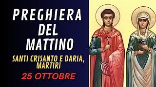 Preghiera del mattino 25 OTTOBRE  SANTI CRISANTO E DARIA MARTIRI [upl. by Nahgem]