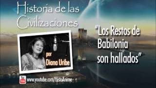 03 Los Restos de Babilonia son hallados Historia de las Civilizaciones Diana Uribe [upl. by Itsur]