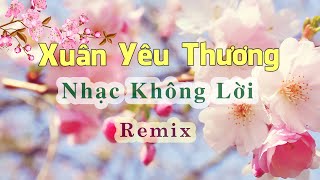 Xuân Yêu Thương  Nhạc không lời  Remix [upl. by Sollows829]