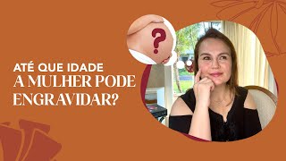 Até quando a MULHER PODE ENGRAVIDAR [upl. by Eitisahc]