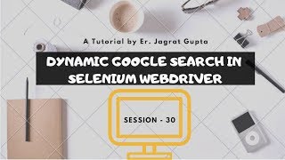 Must Watch  Dynamic Google Search using Selenium WebDriver  Selenium WebDriver  Session 30 [upl. by Lutim]