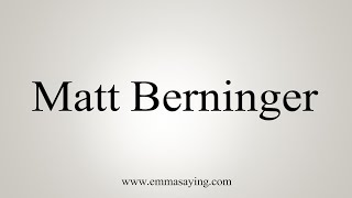 How To Say Matt Berninger [upl. by Naivaf]