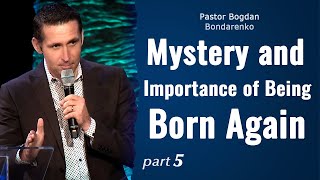 Mystery and Importance of Being Born Again  5  Pastor Bogdan Bondarenko  Sermon [upl. by Rehpotsirc]