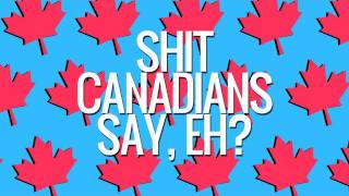 Shit Canadians Say Eh [upl. by Stedmann938]