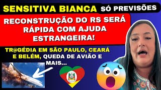 SENSITIVA BIANCA PREVISÕES RECONSTRUÇÃO DO RS SERÁ RÁPIDA COM AJUDA ESTRANGEIRA TRGÉDIA EM [upl. by Laro]