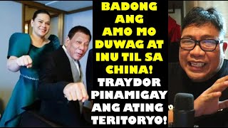 BADONG ANG AMO MO DUWAG AT INU TIL SA CHINA TRAYDOR PINAMIGAY ANG ATING TERITORYO [upl. by Elleivad]