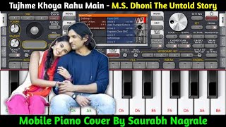 Tujhme Khoya Rahu Main  MS Dhoni  The Untold Story  Mobile Piano Cover By Saurabh Nagrale [upl. by Michaella]