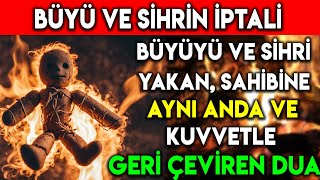 BÃœYÃœ VE SÄ°HRÄ° YAKAN SAHÄ°BÄ°NE AYNI ANDA VE KUVVETLE GERÄ° GÃ–NDEREN DUA BÃœYÃœ VE SÄ°HRÄ°N Ä°PTALÄ° Ä°Ã‡Ä°N DUA [upl. by Jeanette218]