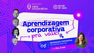 Ep 05  Aprendizagem corporativa pra valer  Univ corporativa toda empresa pode ter  Elka [upl. by Eannaj444]