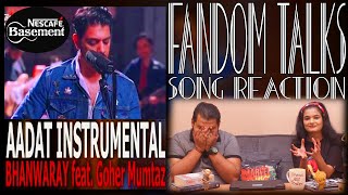 Fandom Talks  AADAT INSTRUMENTAL  Indian Reaction  BHANWARAY ft Goher Mumtaz  NESCAFÉ Basement [upl. by Safir]