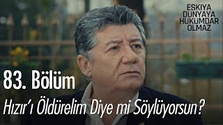 Bu tehdidi gel Hızırı öldürelim diye mi söylüyorsun  Eşkıya Dünyaya Hükümdar Olmaz 83 Bölüm [upl. by Francesco226]