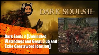 Dark Souls 3 Unkindled Watchdogs and Great Club and Exile Greatsword location [upl. by Gnouhc]