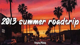 2013 summer roadtrip nostalgia playlist 2013 throwback vibes mix [upl. by Alikam772]